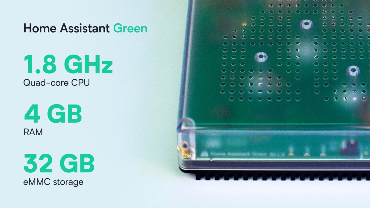 Home Assistant Green has 1.8 GHz quad-code CPU, 4 GB of RAM and 32 GB of eMMC storage.